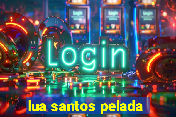 lua santos pelada